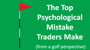 Read more about the article The Top Psychological Mistake Traders Make – From A Golf Perspective