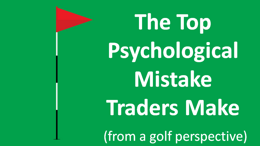 You are currently viewing The Top Psychological Mistake Traders Make – From A Golf Perspective