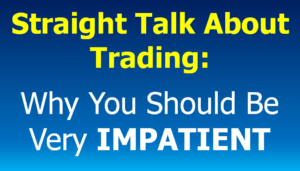 Read more about the article Straight Talk About Trading: Why You Should be Very IMpatient