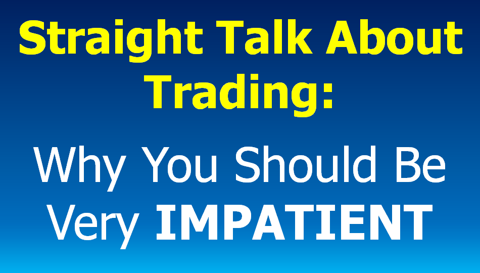 You are currently viewing Straight Talk About Trading: Why You Should be Very IMpatient