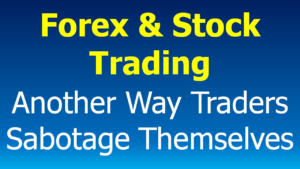 Read more about the article Forex & Stock Trading:  Another Way Traders Sabotage Themselves