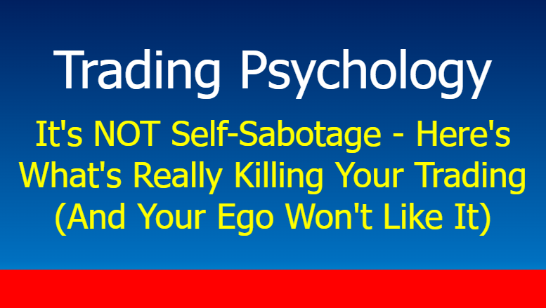 You are currently viewing It’s NOT Self-Sabotage – Here’s What’s Really Killing Your Trading (And Your Ego Won’t Like It)